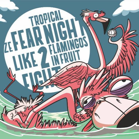 Tropical Ze Fear Night, Like Two Flamingos in a Fruit Fight